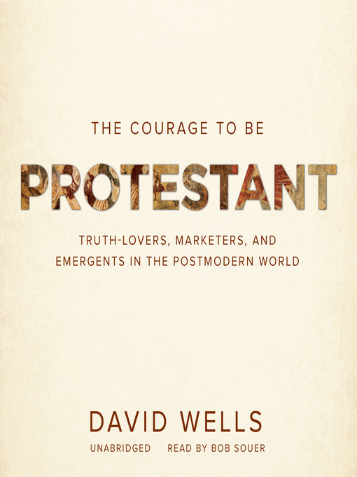 Title details for The Courage to Be Protestant by David Wells - Available